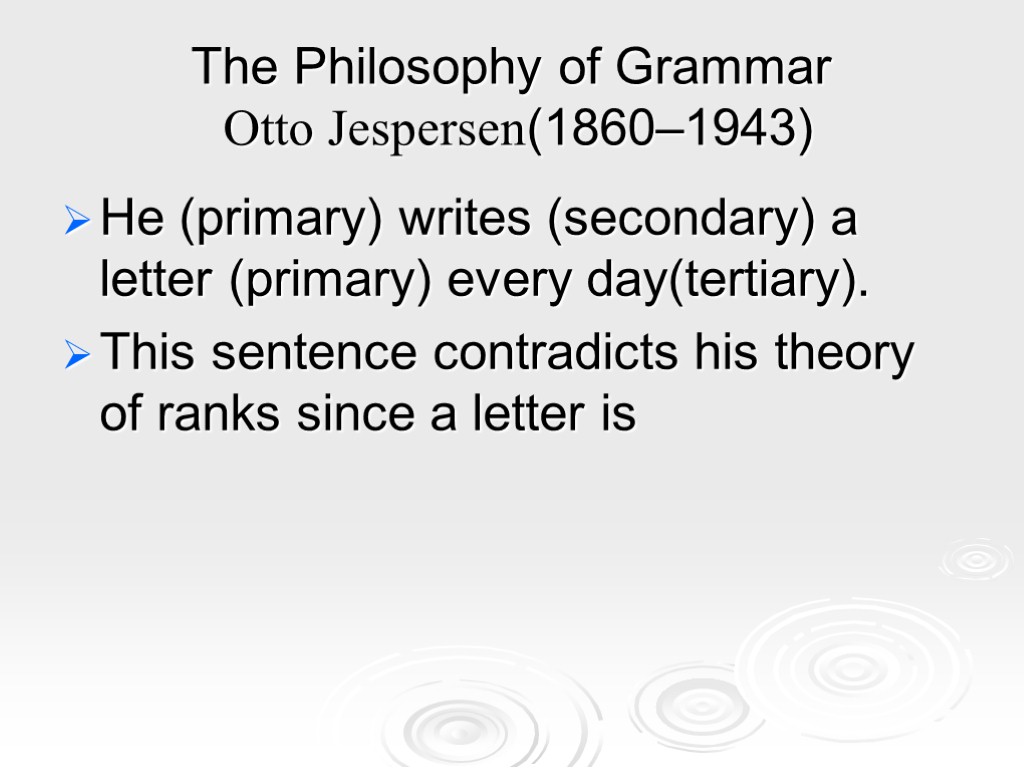 The Philosophy of Grammar Otto Jespersen(1860–1943) He (primary) writes (secondary) a letter (primary) every